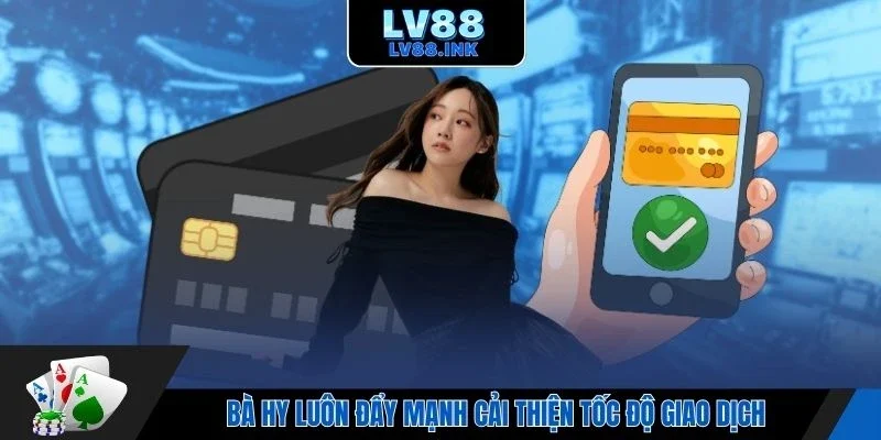 Bà Hy luôn đẩy mạnh cải thiện tốc độ giao dịch