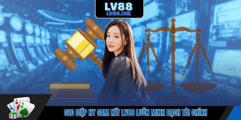 CEO Trần Diệp Hy cam kết Lv88 luôn minh bạch tài chính