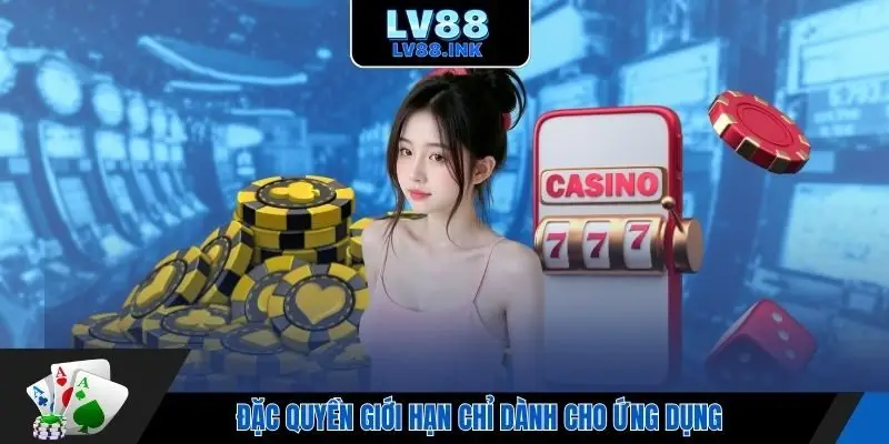 Đặc quyền giới hạn chỉ dành cho ứng dụng