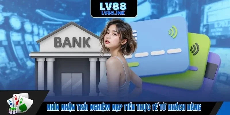 Nhìn nhận trải nghiệm nạp tiền thực tế từ khách hàng