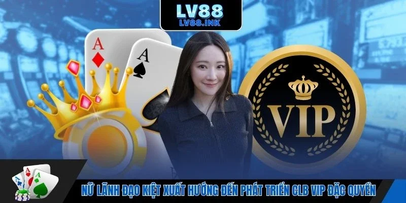 Nữ lãnh đạo kiệt xuất hướng đến phát triển CLB VIP đặc quyền