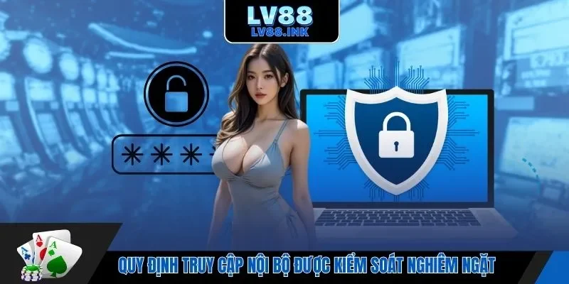 Quy định truy cập nội bộ được kiểm soát nghiêm ngặt