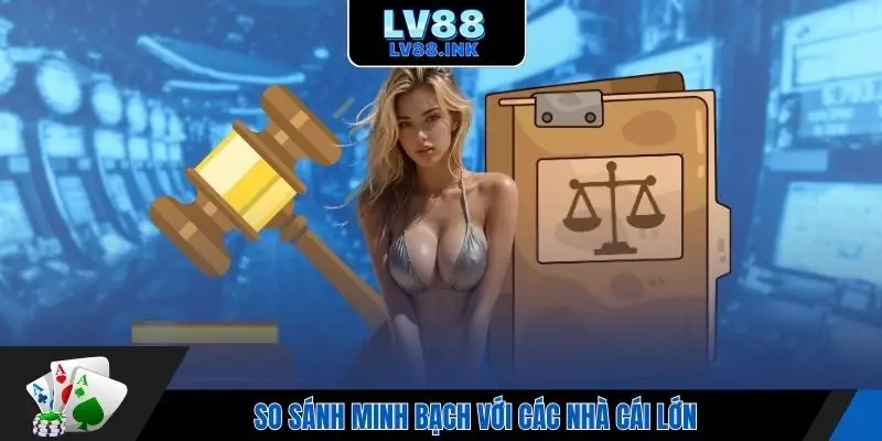 So sánh minh bạch với các nhà cái lớn