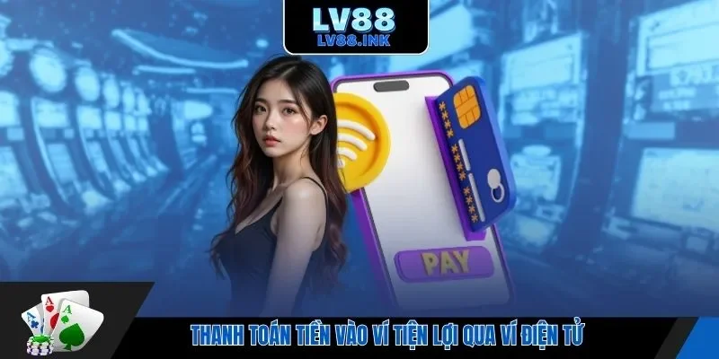 Thanh toán tiền vào ví tiện lợi qua ví điện tử