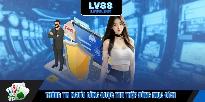 Thông tin người dùng được thu thập đúng mục đích