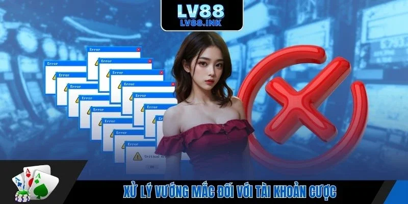 Xử lý vướng mắc đối với tài khoản cược