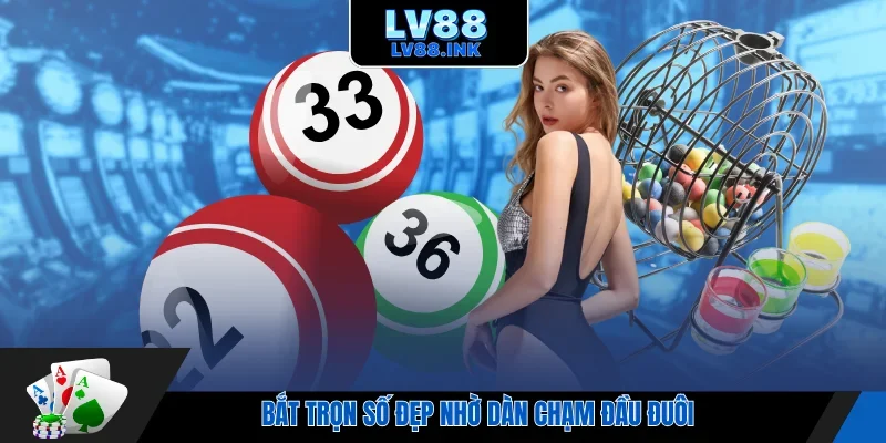 Bắt trọn số đẹp nhờ dàn chạm đầu đuôi