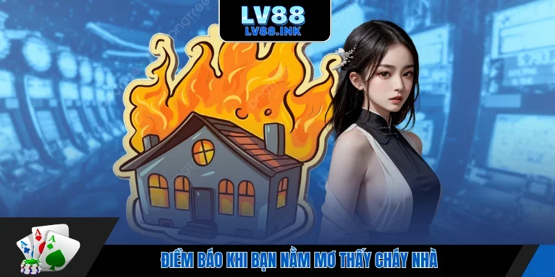 Điềm báo khi bạn nằm mơ thấy cháy nhà