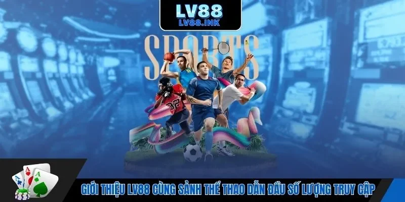 Giới thiệu LV88 cùng sảnh thể thao dẫn đầu số lượng truy cập