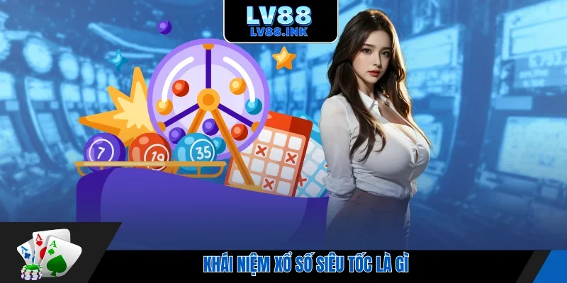 Khái niệm xổ số siêu tốc là gì