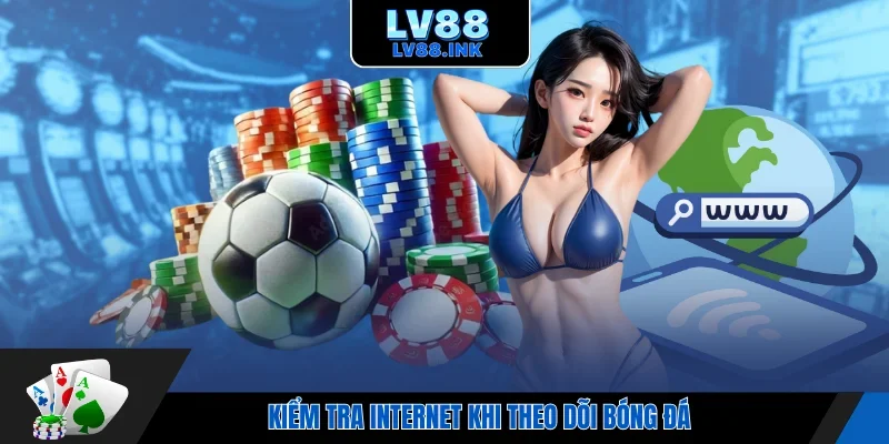 Kiểm tra internet khi theo dõi bóng đá