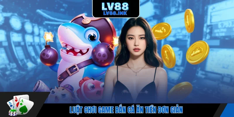 Luật chơi game bắn cá ăn tiền đơn giản