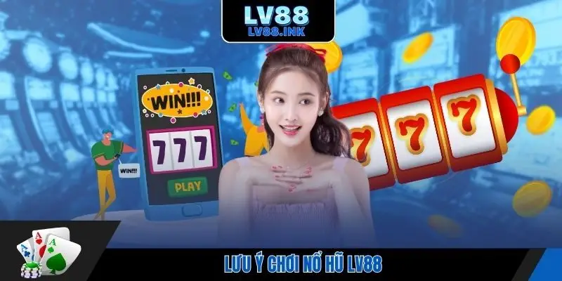Lưu ý chơi nổ hũ Lv88