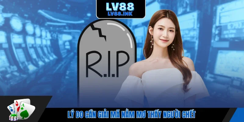 Lý do cần giải mã nằm mơ thấy người chết