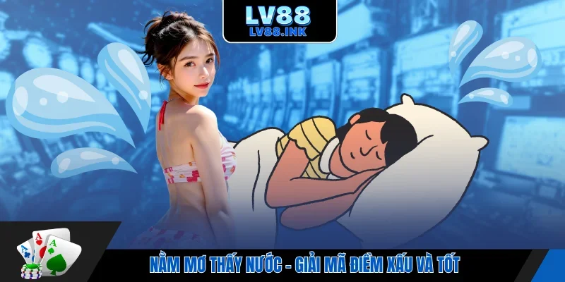 Nằm mơ thấy nước - Giải mã điềm xấu và tốt