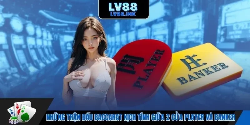 Những trận đấu baccarat kịch tính giữa 2 cửa Player và Banker