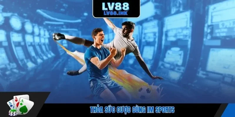 Thỏa sức cược cùng IM Sports