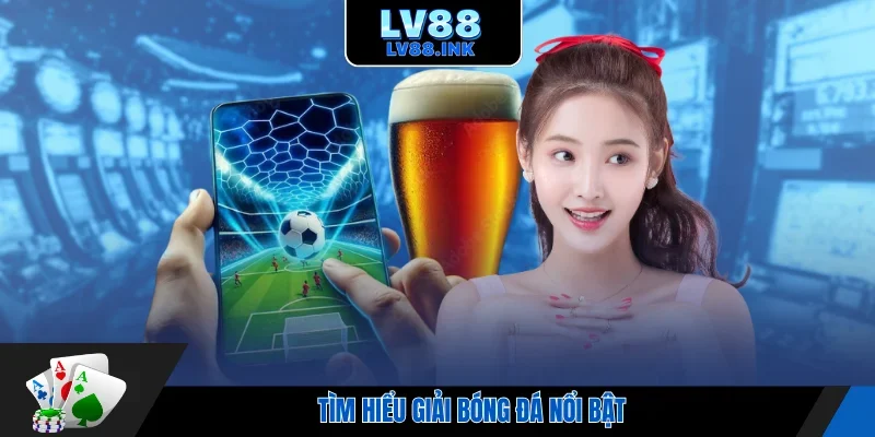 Tìm hiểu giải bóng đá nổi bật