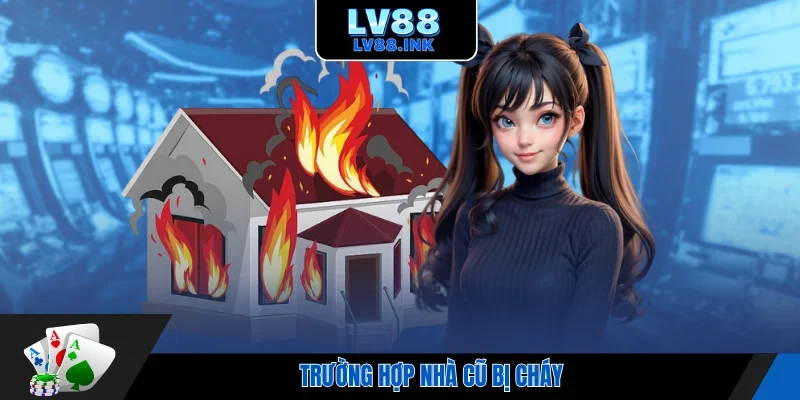 Trường hợp nhà cũ bị cháy